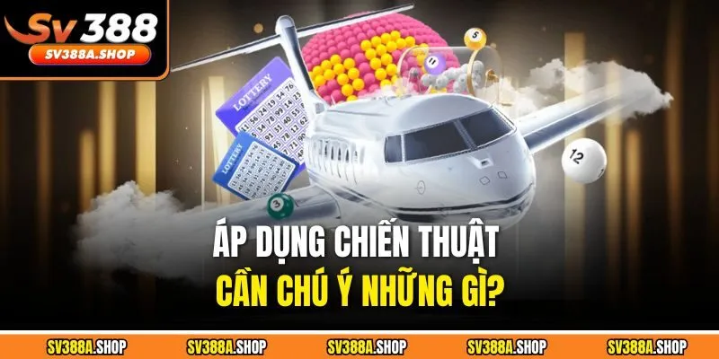Áp dụng chiến thuật cần chú ý những gì?