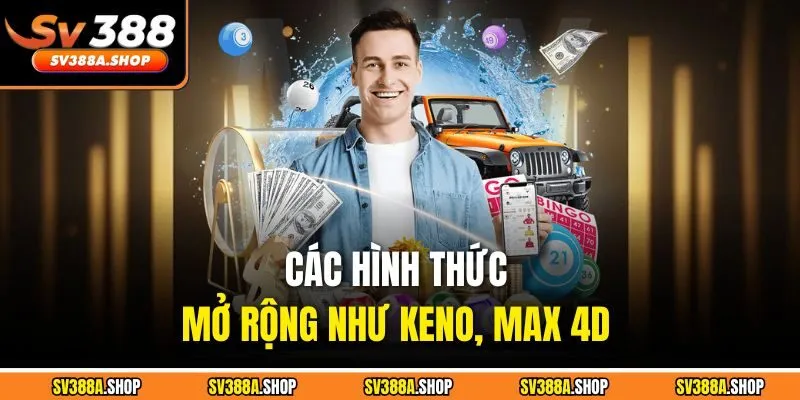 Các hình thức mở rộng như Keno, Max 4D
