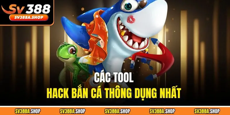 Các tool hack bắn cá thông dụng nhất