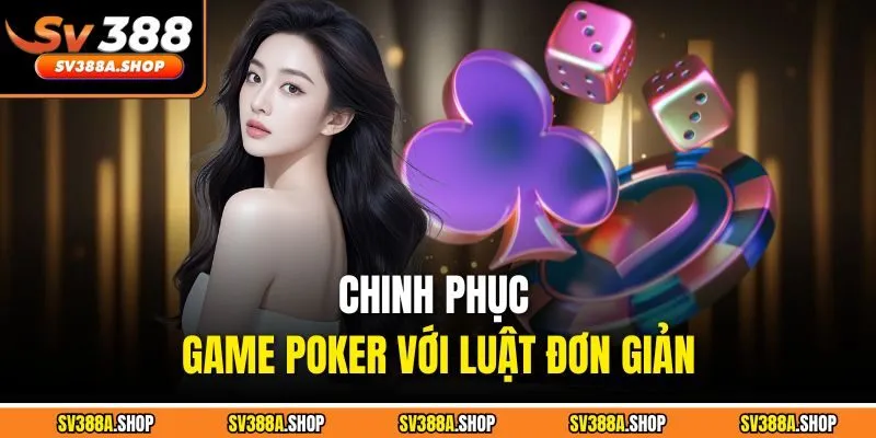 Chinh phục game poker với luật đơn giản
