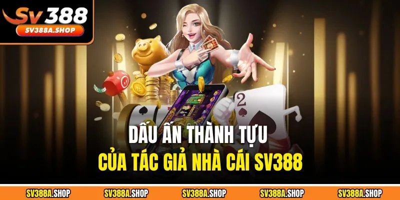 Dấu ấn thành tựu của tác giả nhà cái SV388