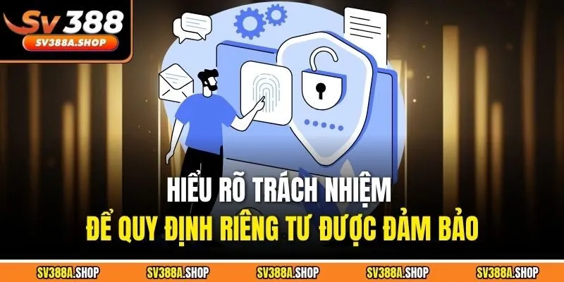 Hiểu rõ trách nhiệm để quy định riêng tư được đảm bảo