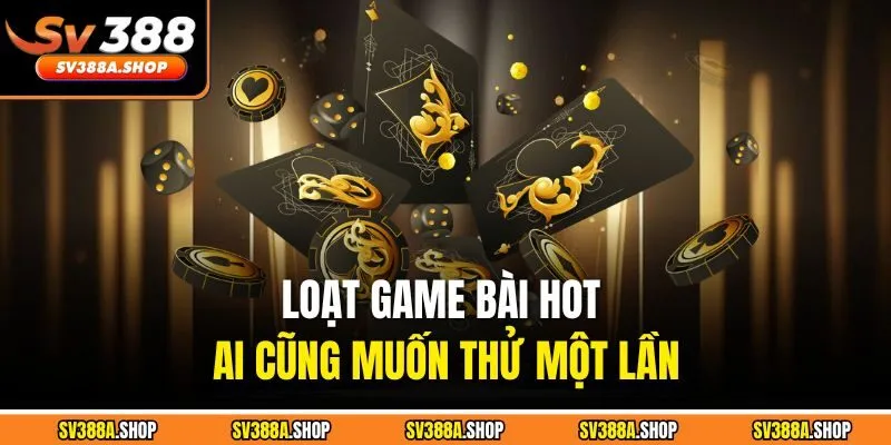 Loạt game bài hot ai cũng muốn thử một lần