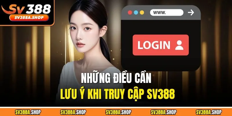Những điều cần lưu ý khi truy cập SV388
