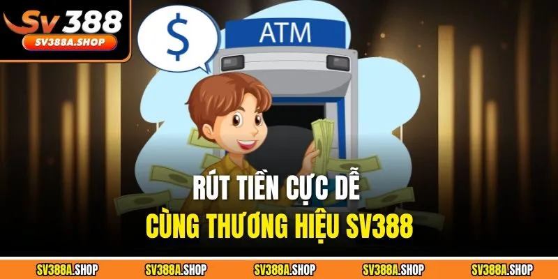 Rút tiền cực dễ cùng thương hiệu SV388