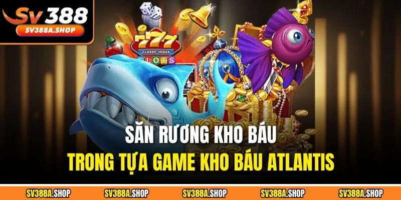 Săn rương kho báu trong tựa game Kho Báu Atlantis