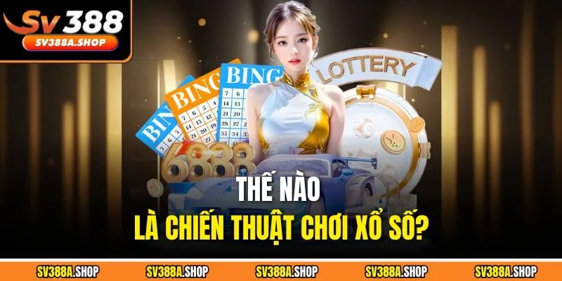 Thế nào là chiến thuật chơi xổ số?