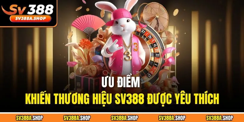 Ưu điểm khiến thương hiệu SV388 được yêu thích